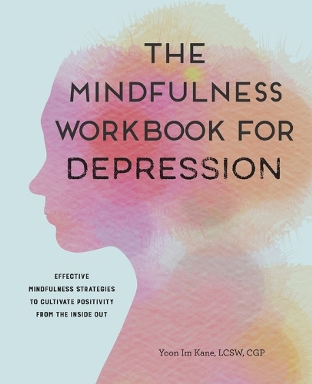 The Mindfulness Workbook for Depression by Yoon Im Kane LCSW, CGP - ISBN: 9781647396633