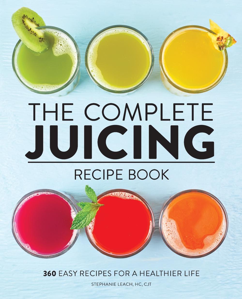 The Complete Juicing Recipe Book by Stephanie Leach - ISBN: 9781647396732