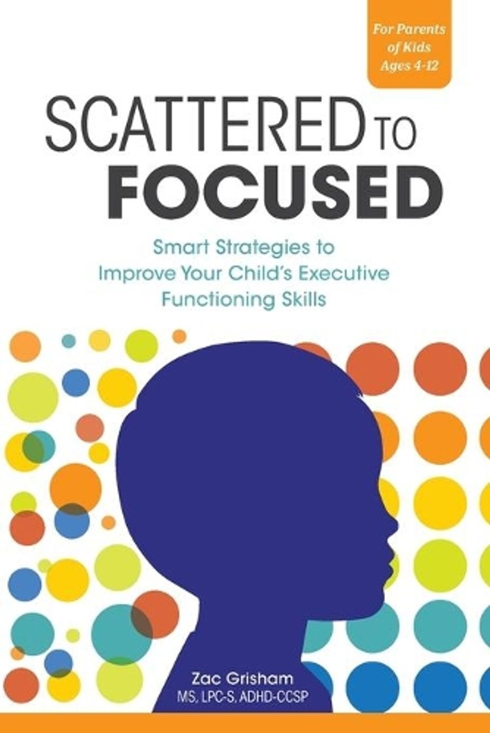 Scattered to Focused by Zac Grisham MS, LPC-S, ADHD-CCSP - ISBN: 9781647396770