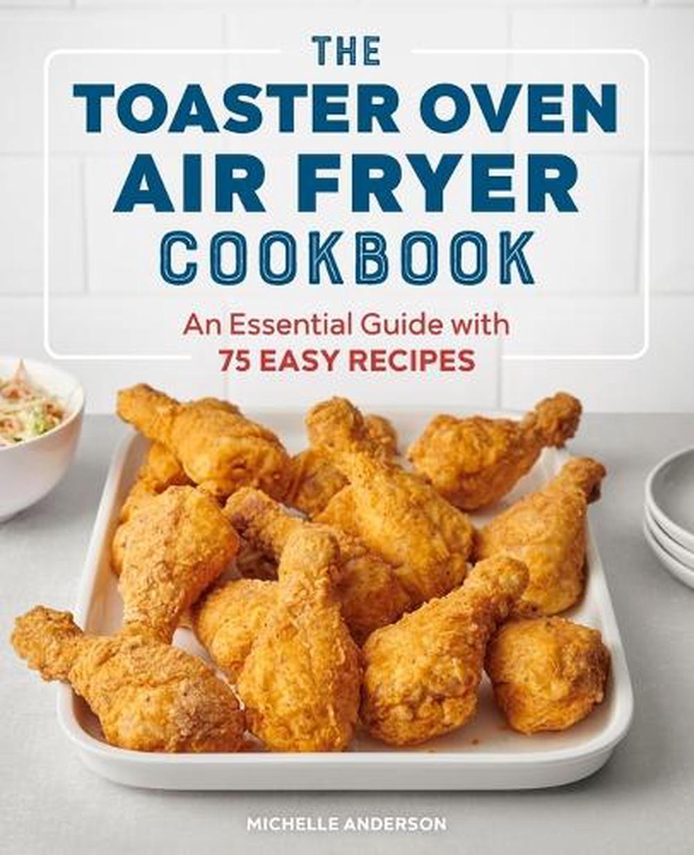 The Toaster Oven Air Fryer Cookbook by Michelle Anderson - ISBN: 9781647396992