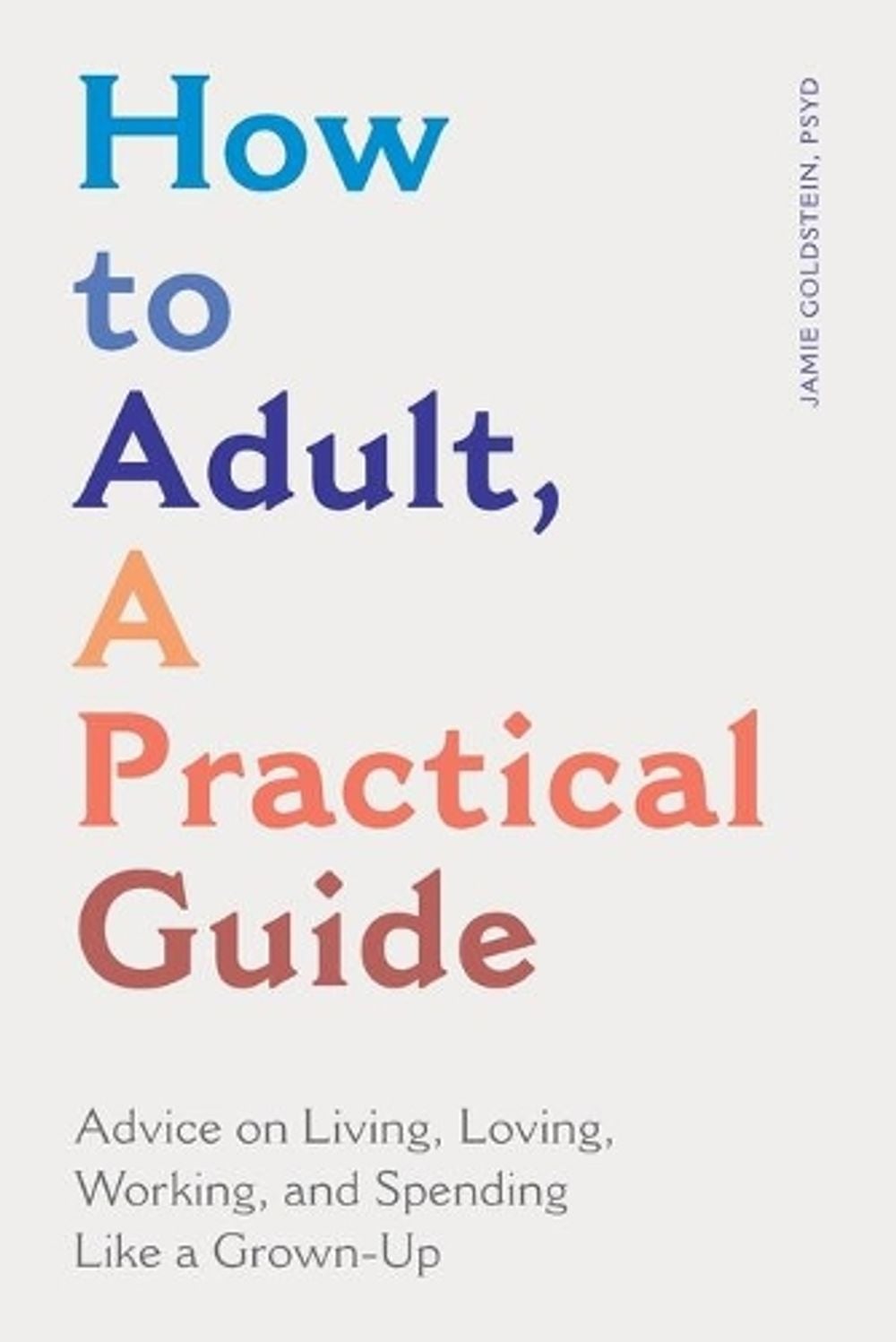 How to Adult, a Practical Guide by Jamie Goldstein, PsyD - ISBN: 9781647397210