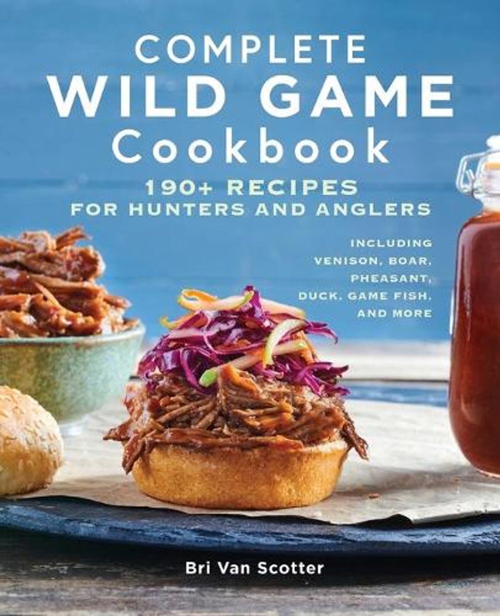 Complete Wild Game Cookbook by Bri Van Scotter - ISBN: 9781647397333