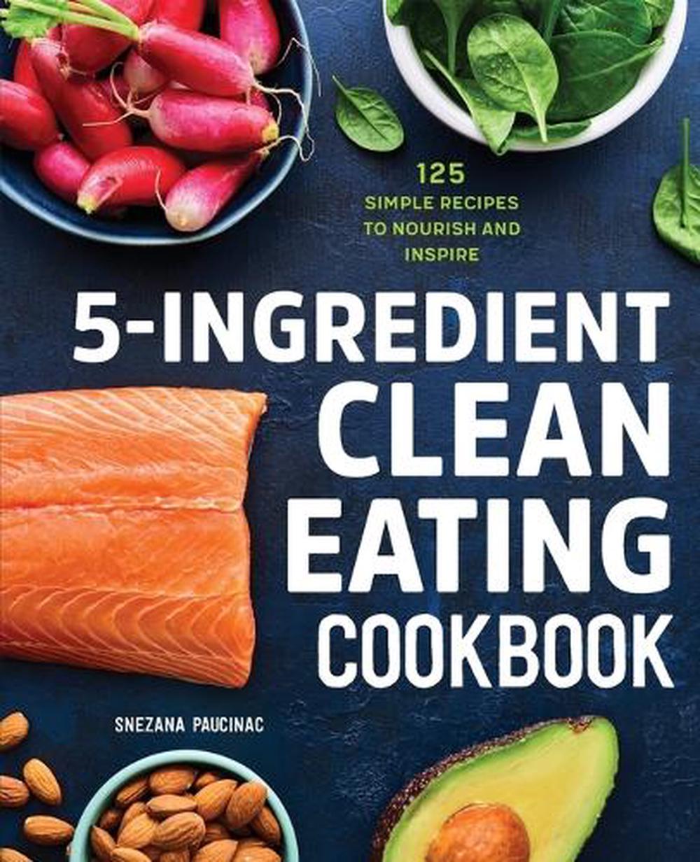 5-Ingredient Clean Eating Cookbook by Snezana Paucinac - ISBN: 9781647397418