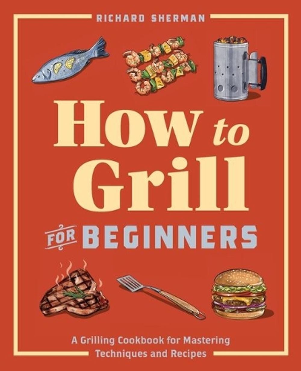 How to Grill for Beginners by Richard Sherman - ISBN: 9781647397777