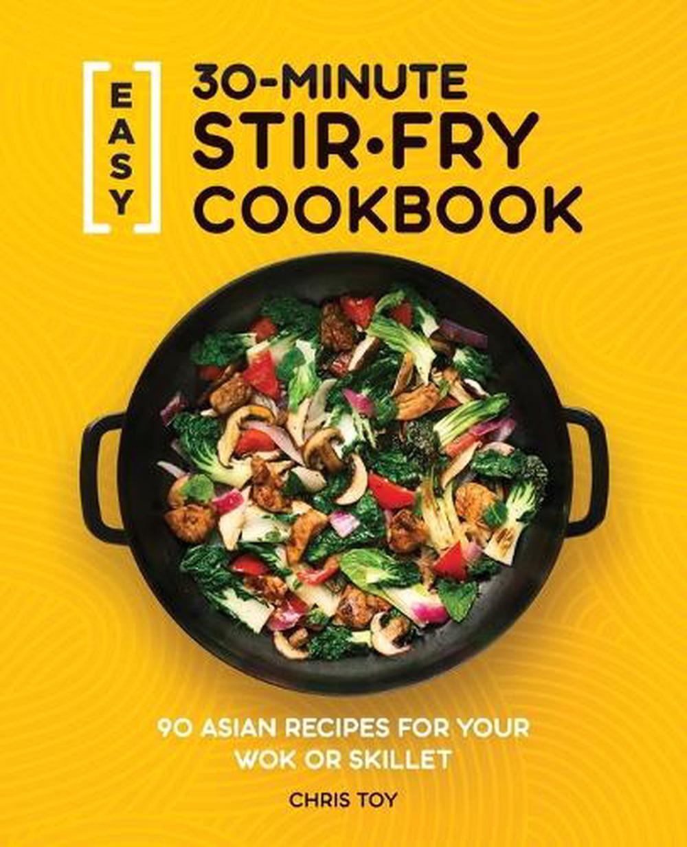 Easy 30-Minute Stir-Fry Cookbook by Chris Toy - ISBN: 9781647397807
