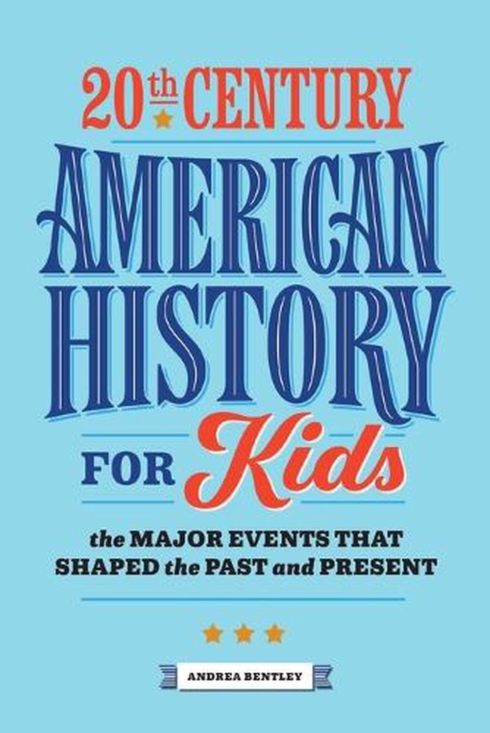 20th Century American History for Kids by Andrea Bentley - ISBN: 9781647397906
