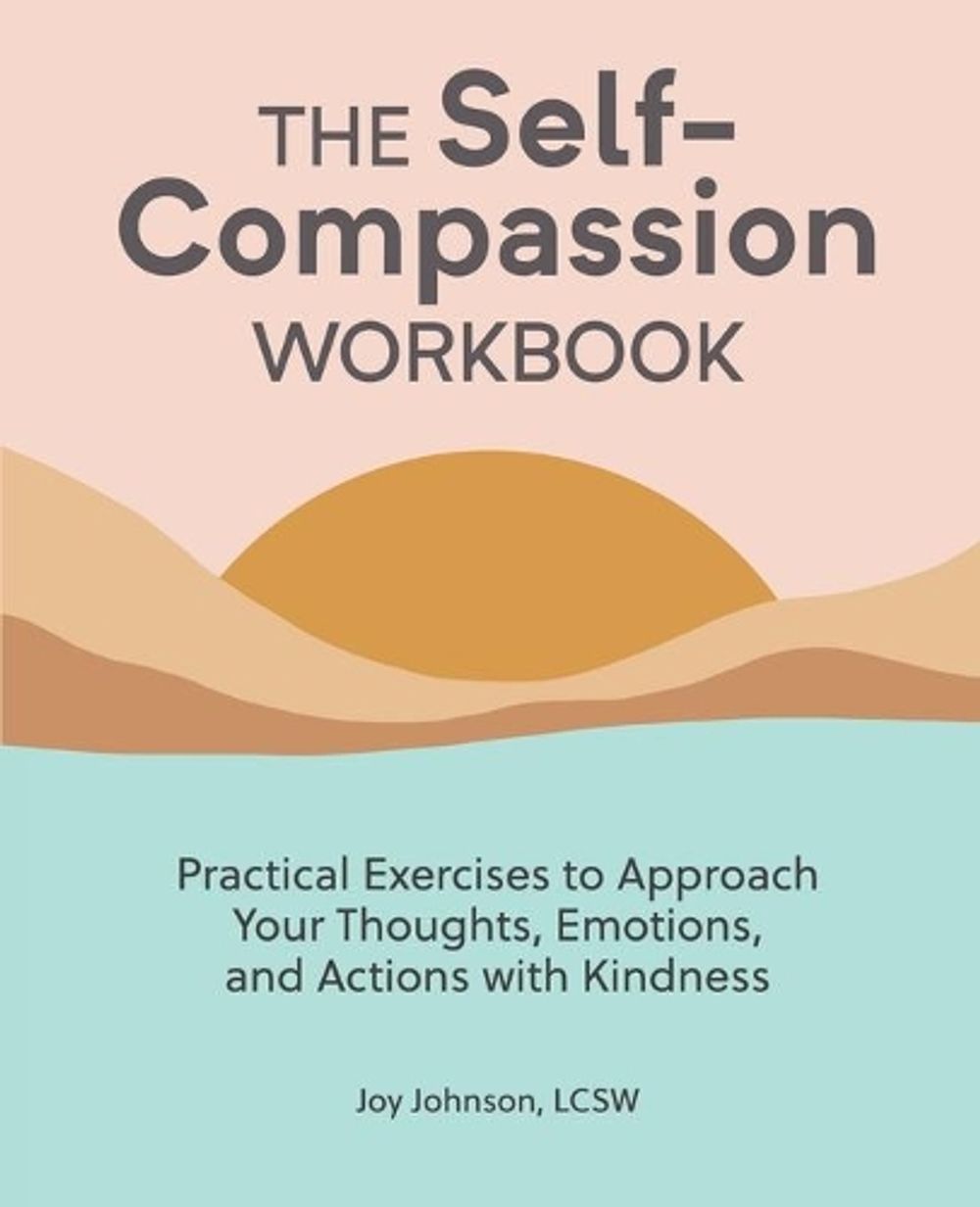 The Self-Compassion Workbook by Joy Johnson LCSW - ISBN: 9781647398064