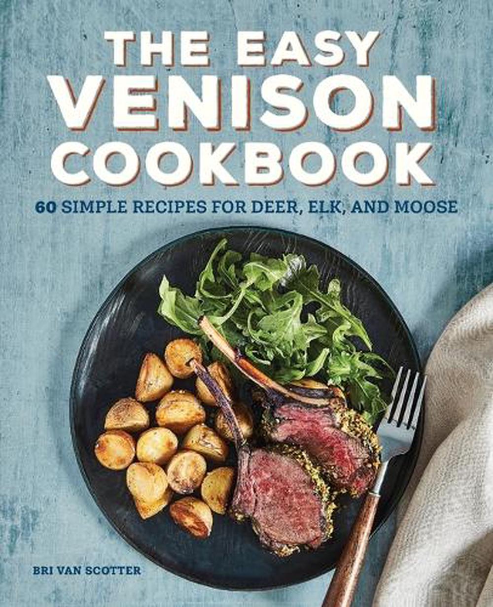 The Easy Venison Cookbook by Bri Van Scotter - ISBN: 9781647398101
