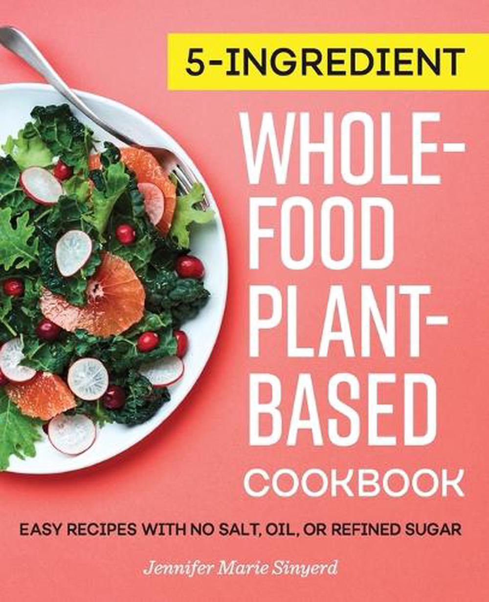 5-Ingredient Whole-Food, Plant-Based Cookbook by Jennifer Marie Sinyerd - ISBN: 9781647398736