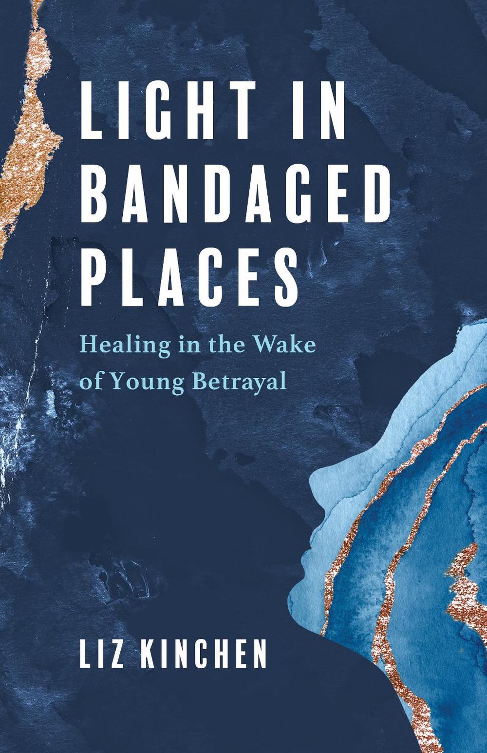 Light in Bandaged Places by Liz Kinchen - ISBN: 9781647425357