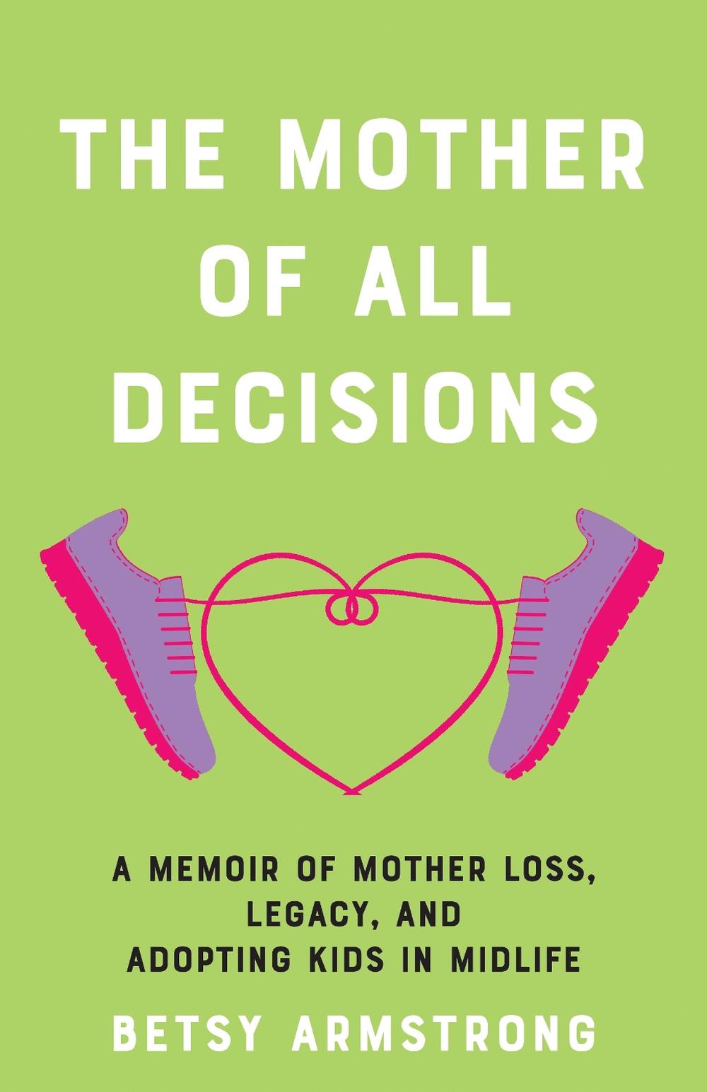 The Mother of All Decisions by Betsy Armstrong - ISBN: 9781647428938