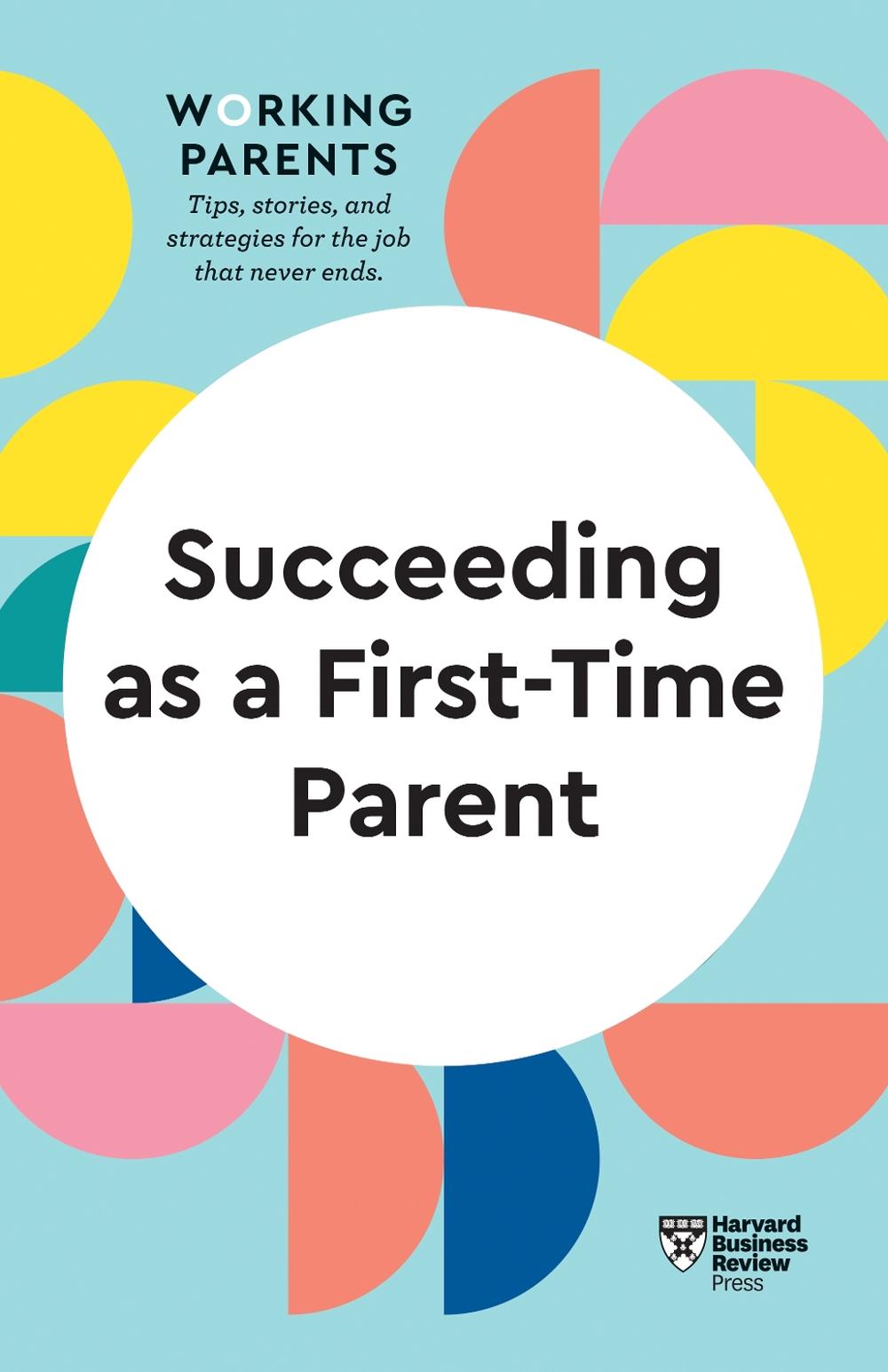 Succeeding as a First-Time Parent (HBR Working Parents Series), 9781647822316