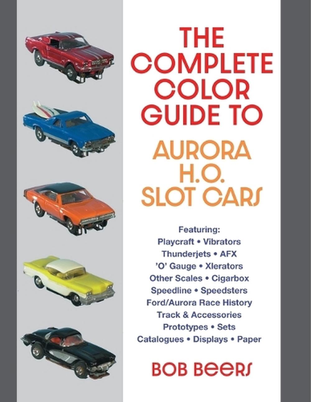 The Complete Color Guide to Aurora H. O. Slot Cars by Bob Beers - ISBN: 9781648374197