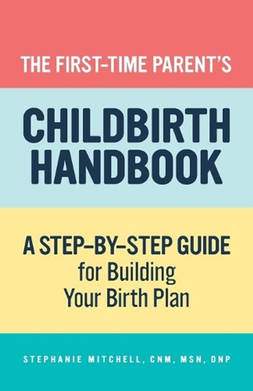 The First-Time Parent's Childbirth Handbook by Stephanie Mitchell CNM, MSN, DNP - ISBN: 9781648762000