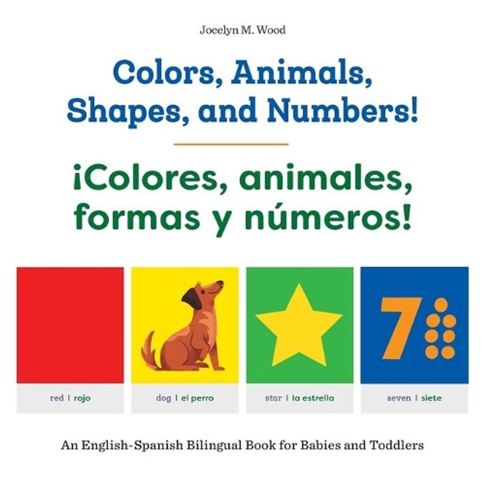 Colors, Animals, Shapes, and Numbers! / ¡Colores, animales, formas y números! by Jocelyn M. Wood - ISBN: 9781648763083