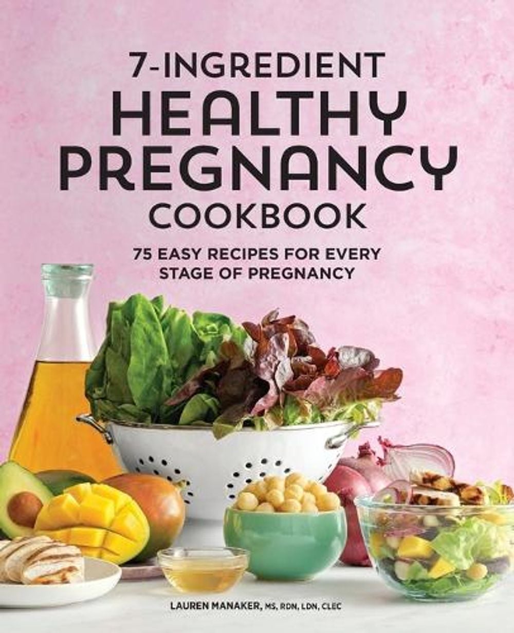 7-Ingredient Healthy Pregnancy Cookbook by Lauren Manaker MS, RDN, LDN, CLEC - ISBN: 9781648763441