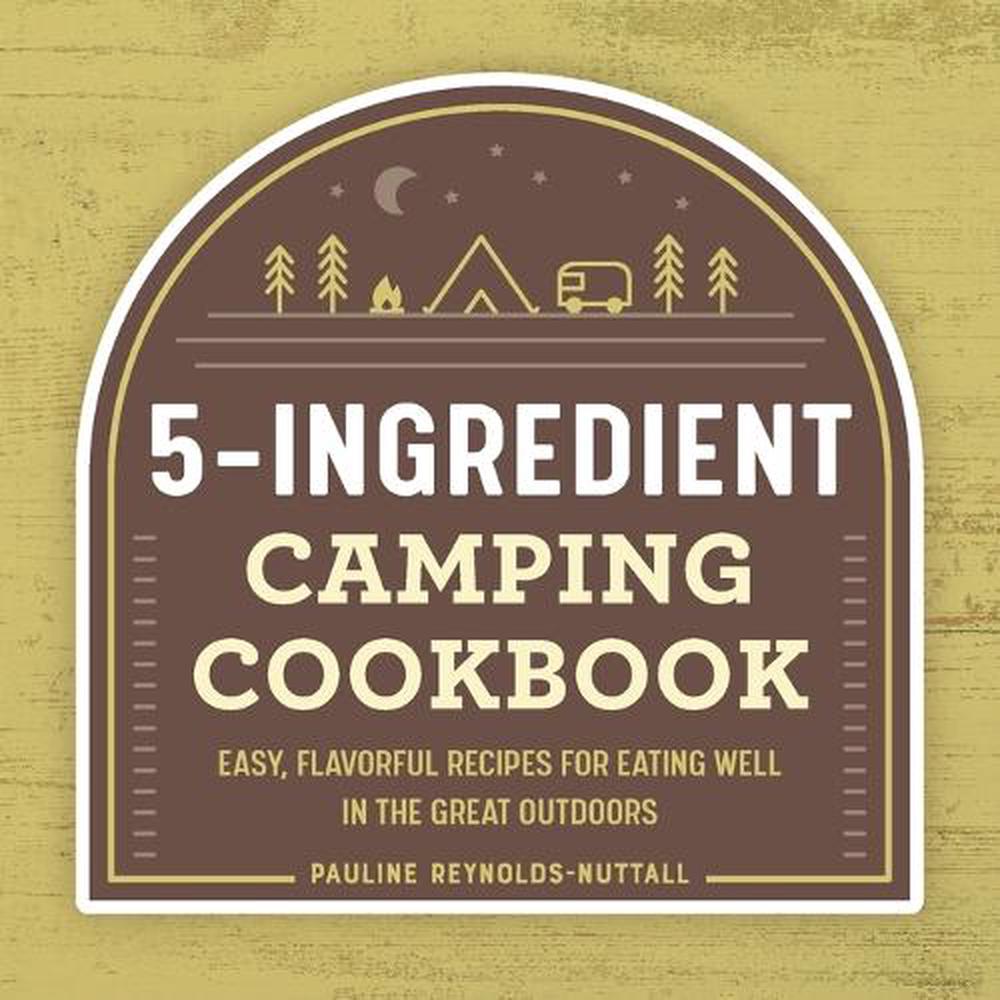 5-Ingredient Camping Cookbook by Pauline Reynolds-Nuttall - ISBN: 9781648763915