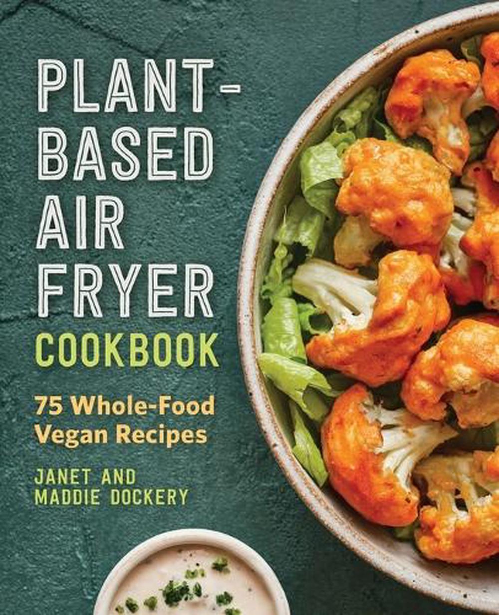 Plant-Based Air Fryer Cookbook by Janet Dockery - ISBN: 9781648763953