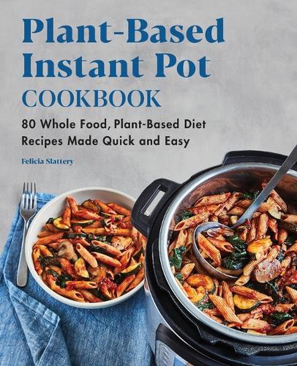 Plant-Based Instant Pot Cookbook by Felicia Slattery - ISBN: 9781648763977