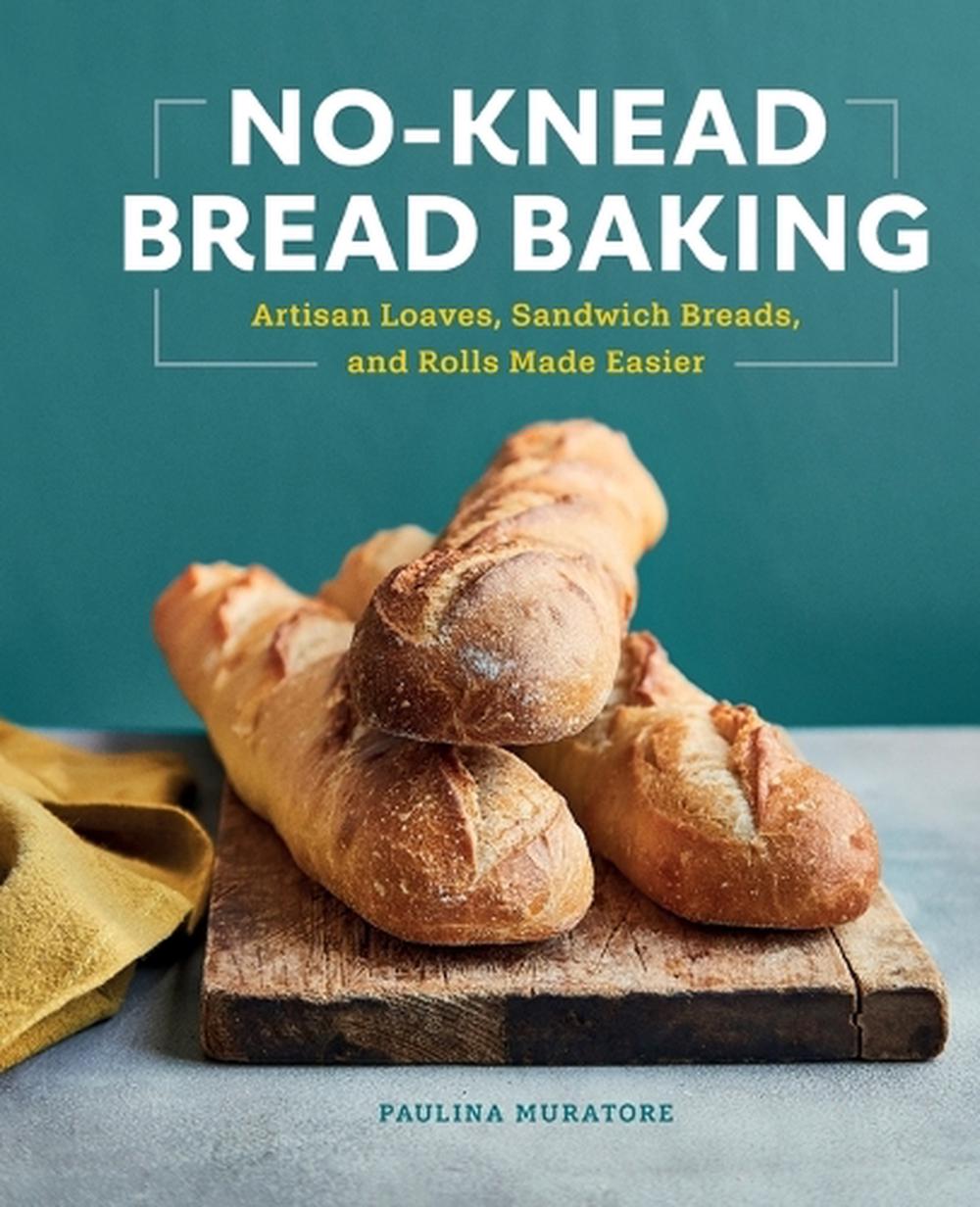 NoKnead Bread Baking Artisan Loaves, Sandwich Breads, and Rolls Made
