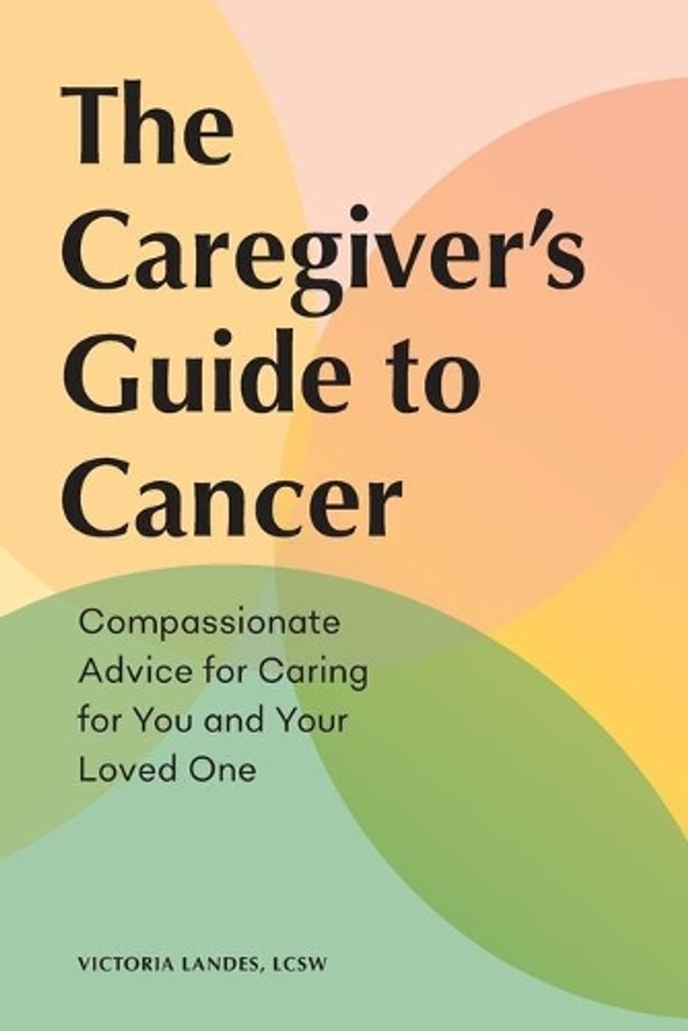 The Caregiver's Guide to Cancer by Victoria Landes LCSW - ISBN: 9781648764196