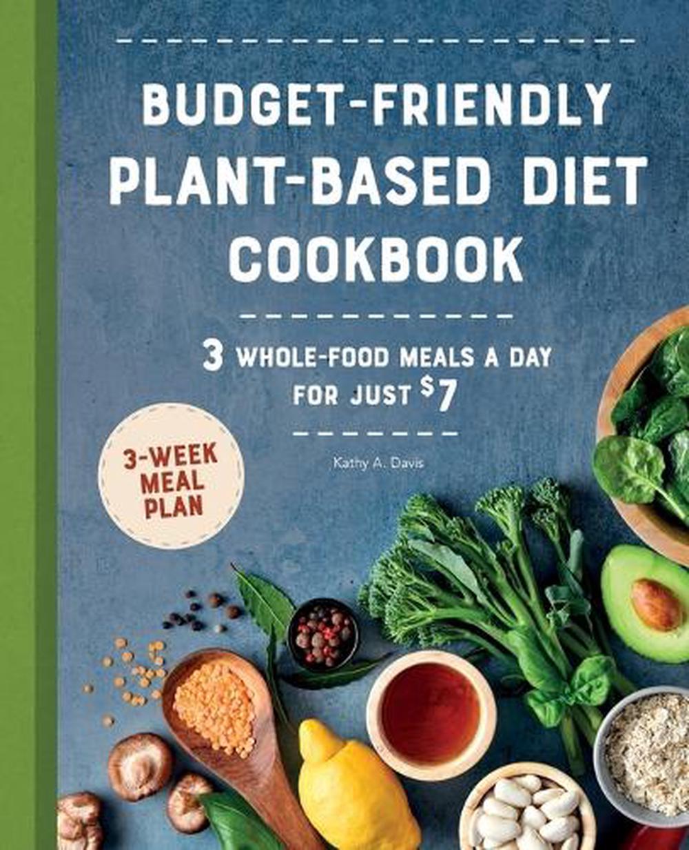 Budget-Friendly Plant-Based Diet Cookbook by Kathy A. Davis - ISBN: 9781648764516