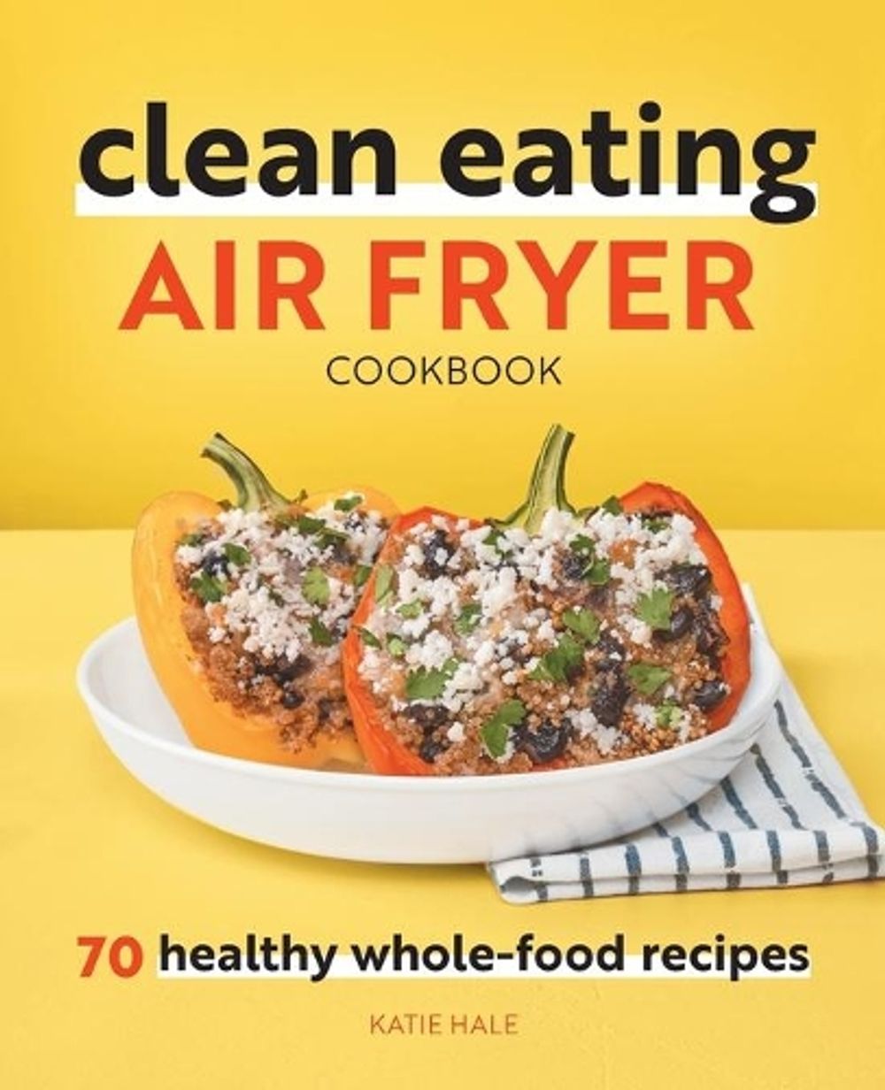 Clean Eating Air Fryer Cookbook by Katie Hale - ISBN: 9781648764578