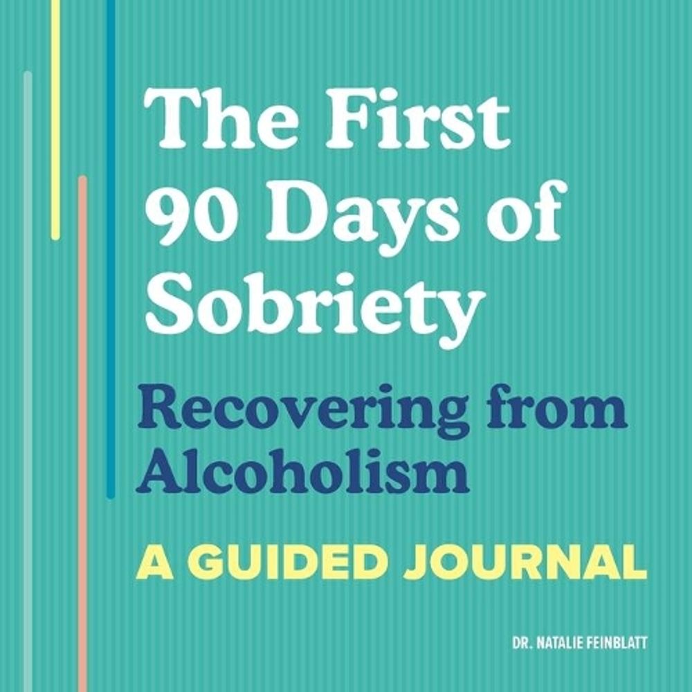 The First 90 Days of Sobriety by Dr. Natalie Feinblatt PsyD - ISBN: 9781648764639