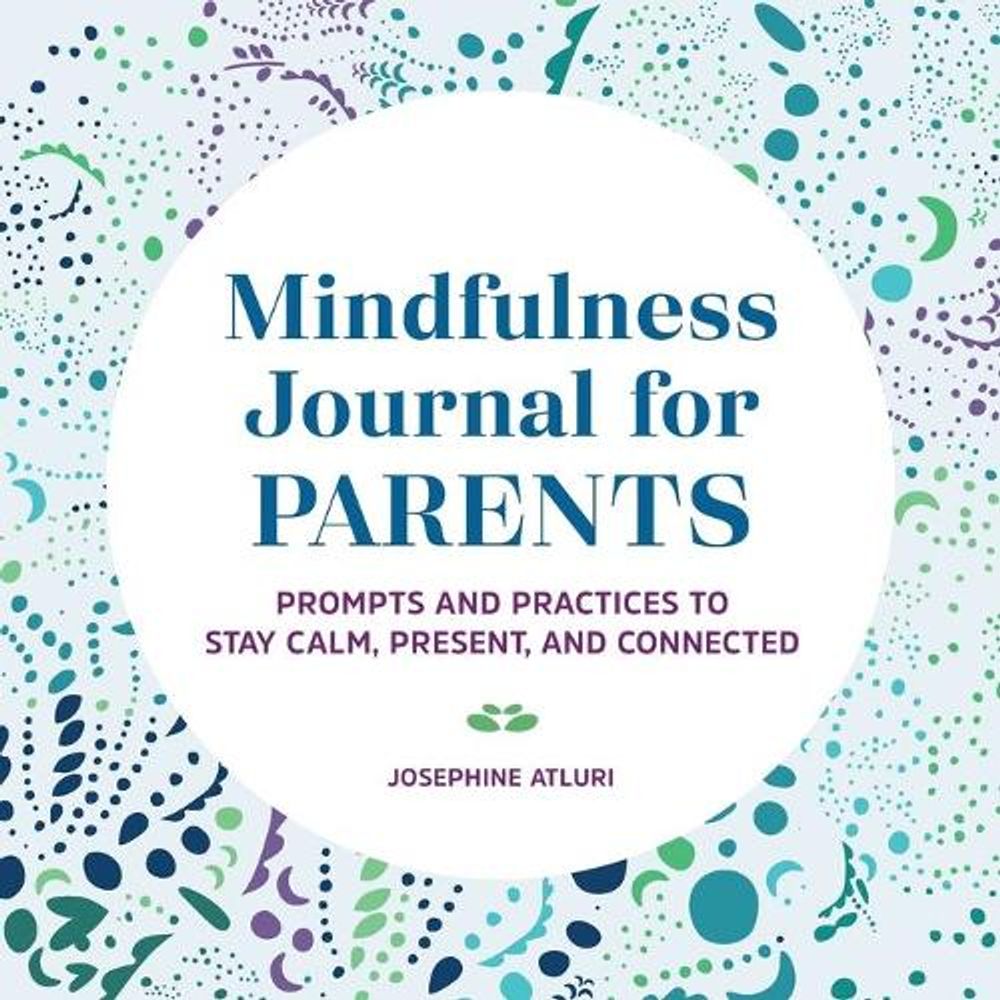 Mindfulness Journal for Parents by Josephine Atluri - ISBN: 9781648764691