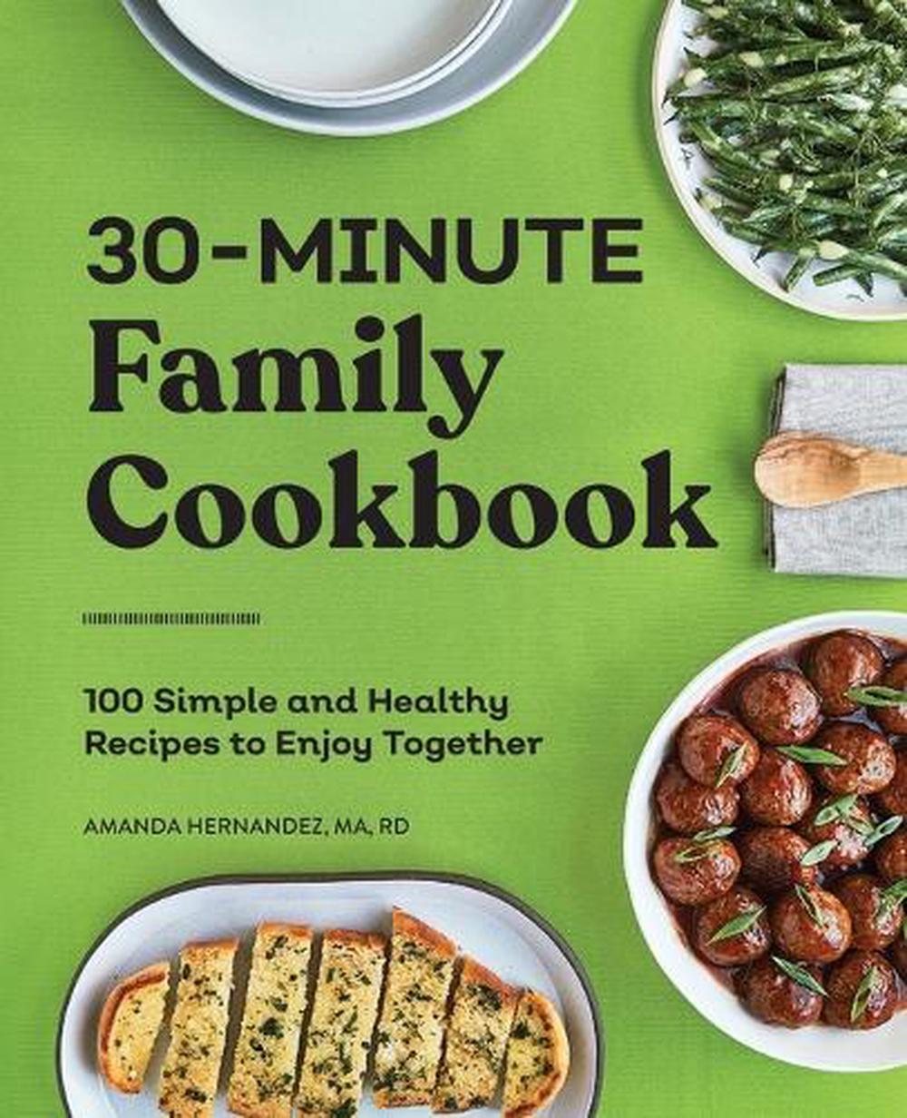 30-Minute Family Cookbook by Amanda Hernandez MA, RD - ISBN: 9781648765179