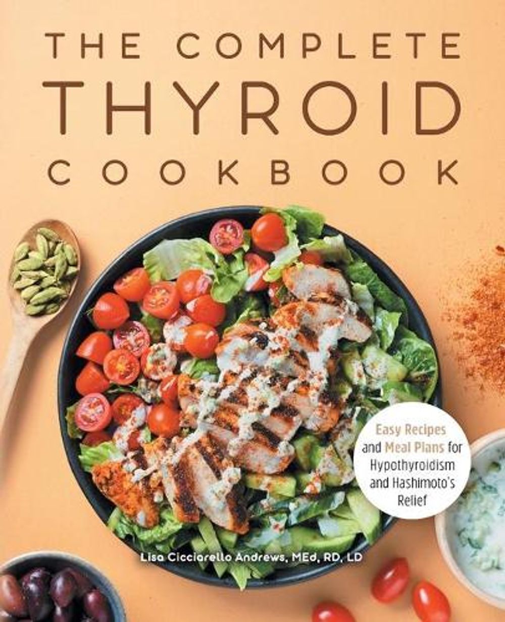 The Complete Thyroid Cookbook by Lisa Cicciarello Andrews MEd, RD, LD - ISBN: 9781648765469