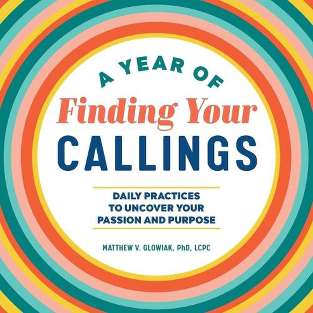 A Year of Finding Your Callings by Dr. Matthew V. Glowiak PHD, LCPC - ISBN: 9781648765520