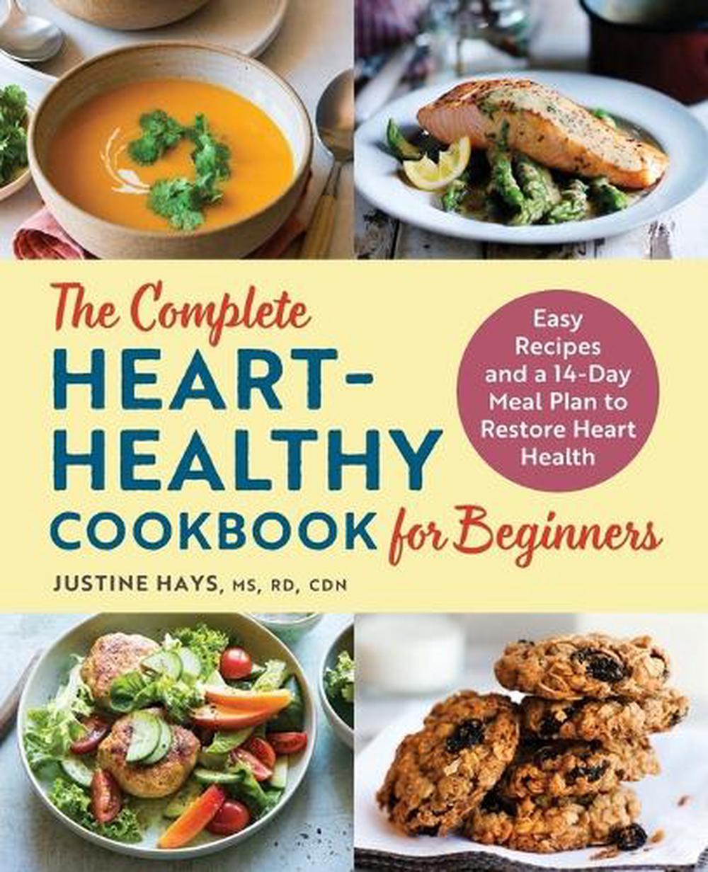 The Complete Heart-Healthy Cookbook for Beginners by Justine Hays MS RD CDN - ISBN: 9781648765759