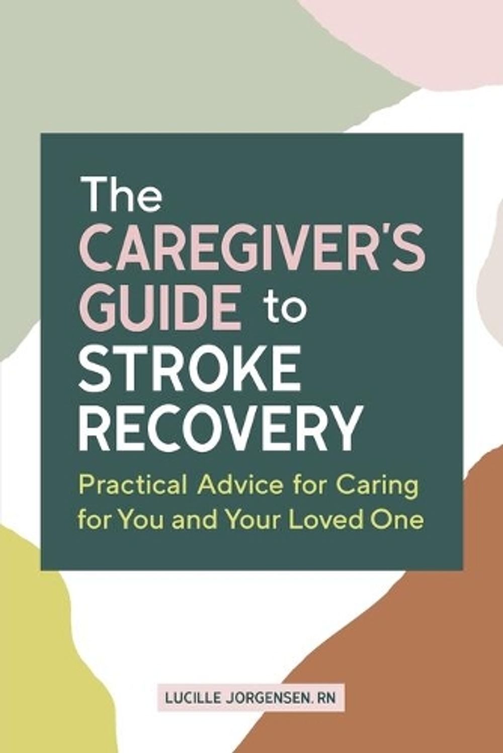 The Caregiver's Guide to Stroke Recovery by Lucille Jorgensen RN - ISBN: 9781648765773