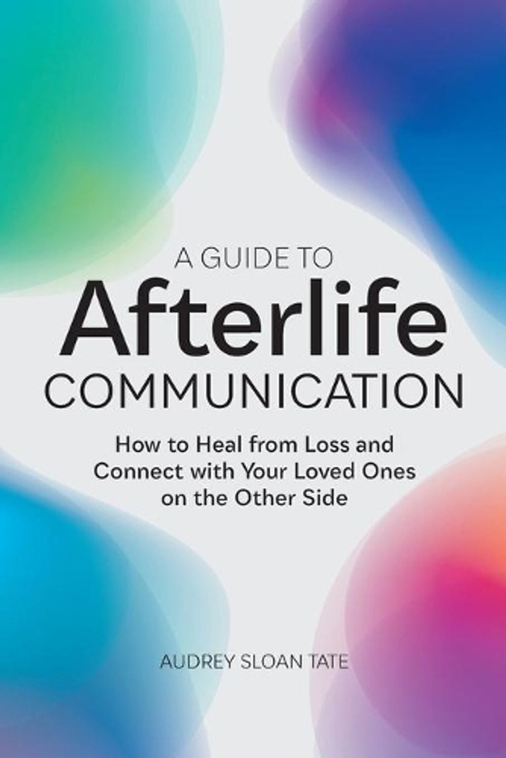 A Guide to Afterlife Communication by Audrey Sloan Tate - ISBN: 9781648766510