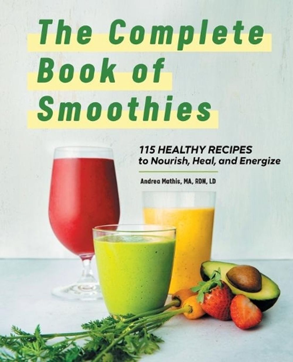 The Complete Book of Smoothies by Andrea Mathis MA, RDN, LD - ISBN: 9781648766992
