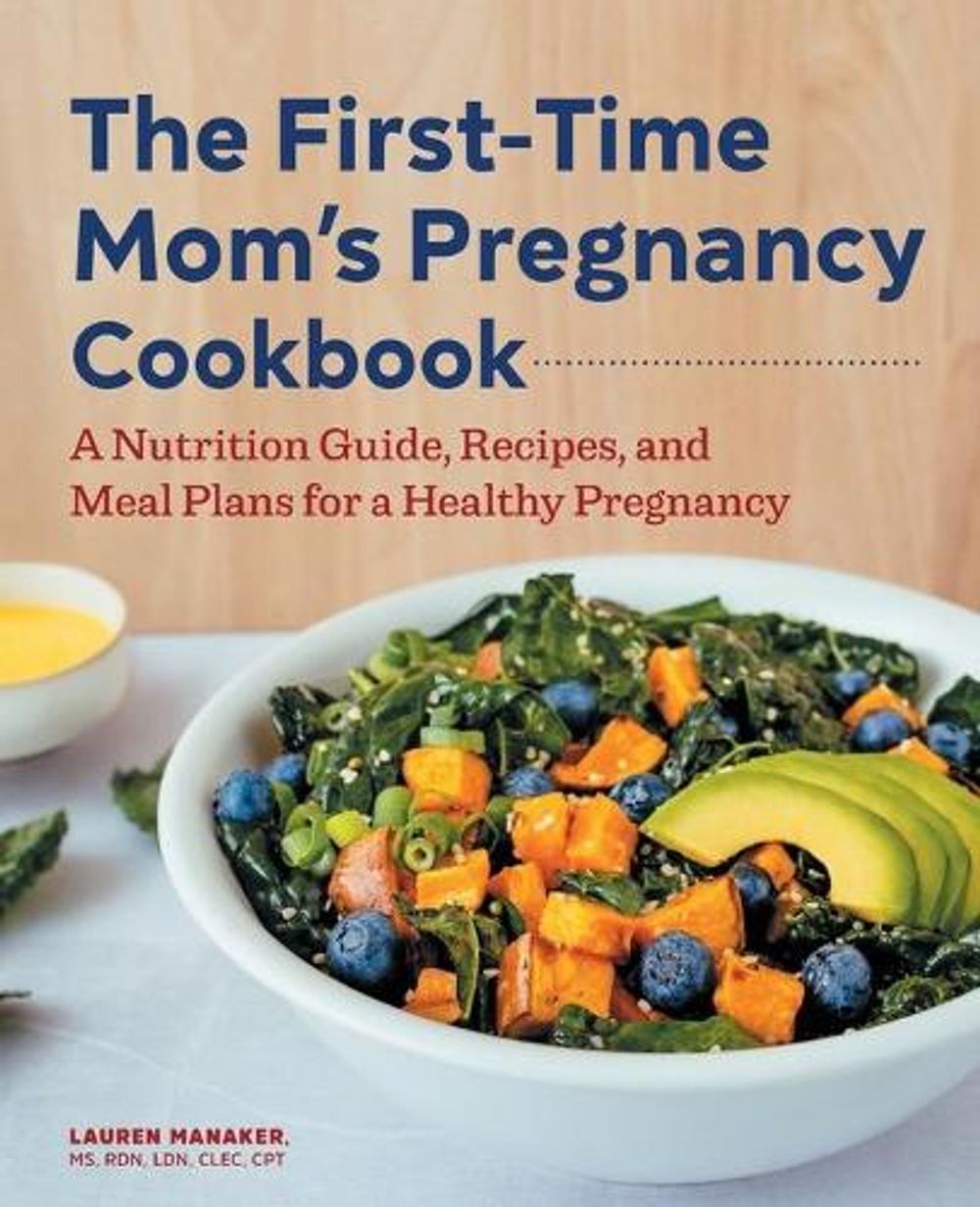 The First-Time Mom's Pregnancy Cookbook by Lauren Manaker MS, RDN, LDN, CLEC - ISBN: 9781648767098