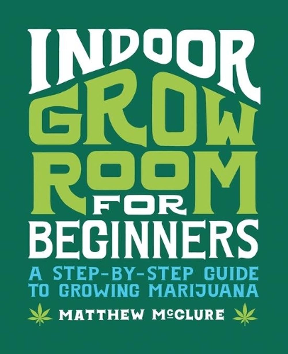 Indoor Grow Room for Beginners by Matthew McClure - ISBN: 9781648768668