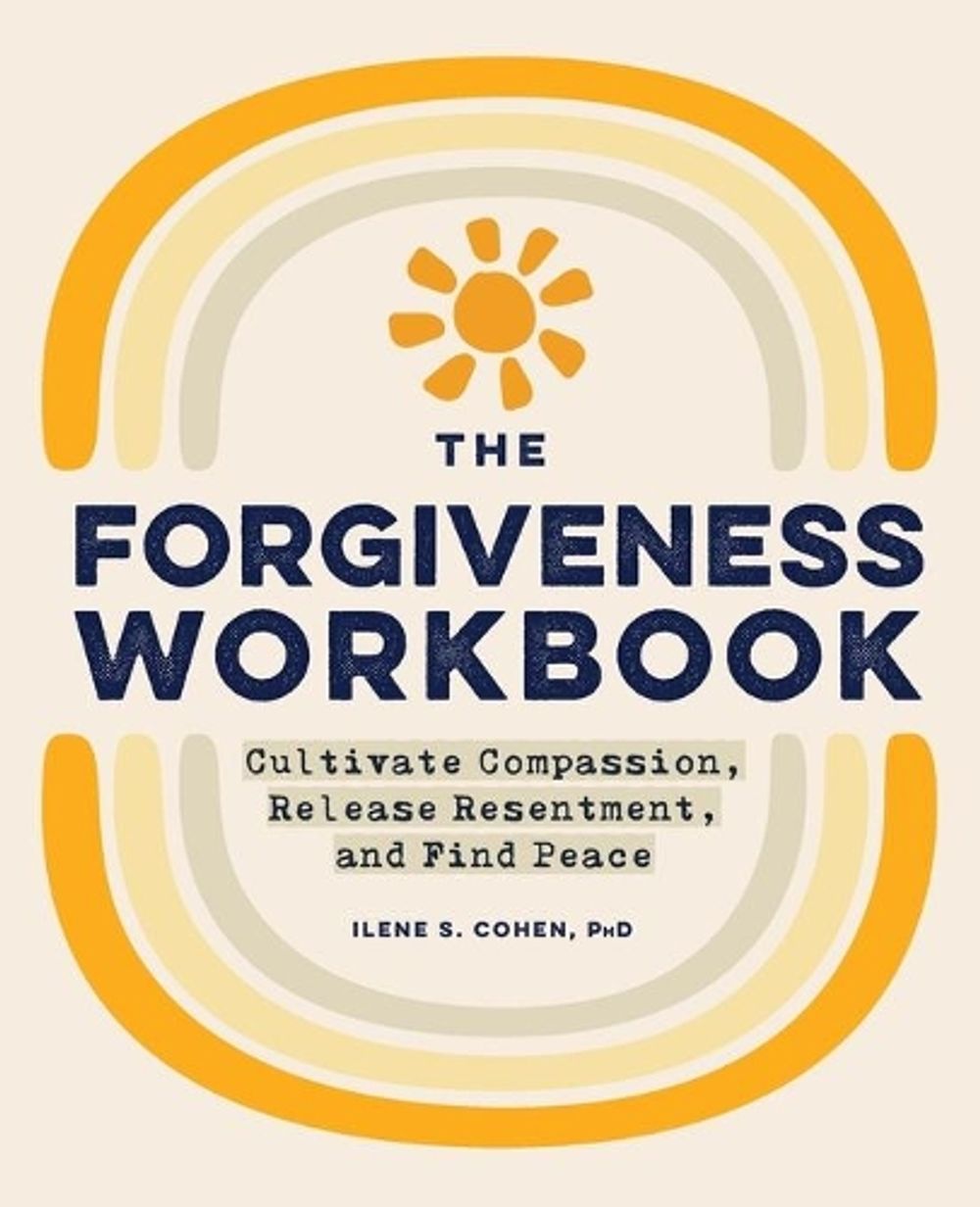 The Forgiveness Workbook by Ilene S. Cohen PhD - ISBN: 9781648769245