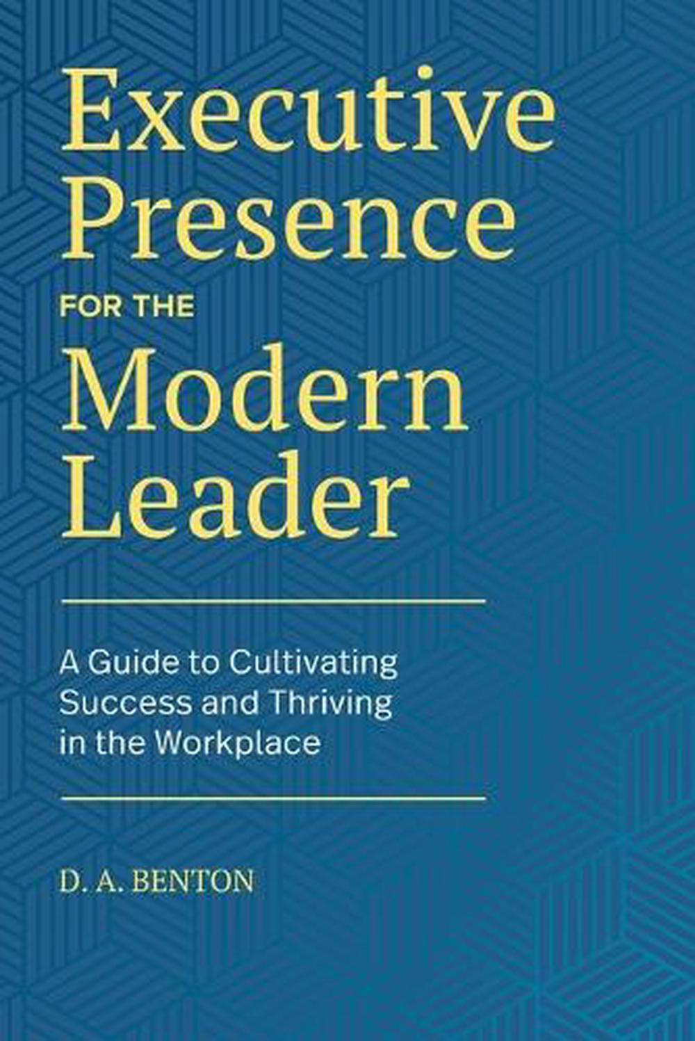 Executive Presence for the Modern Leader by D.A. Benton - ISBN: 9781648769283