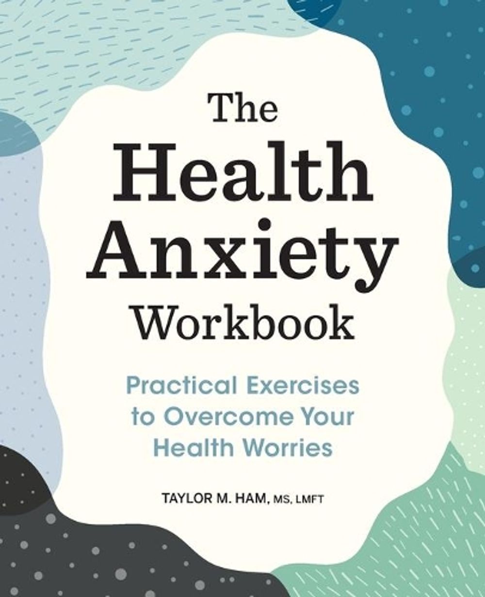 The Health Anxiety Workbook by Taylor M. Ham MS, LMFT - ISBN: 9781648769306