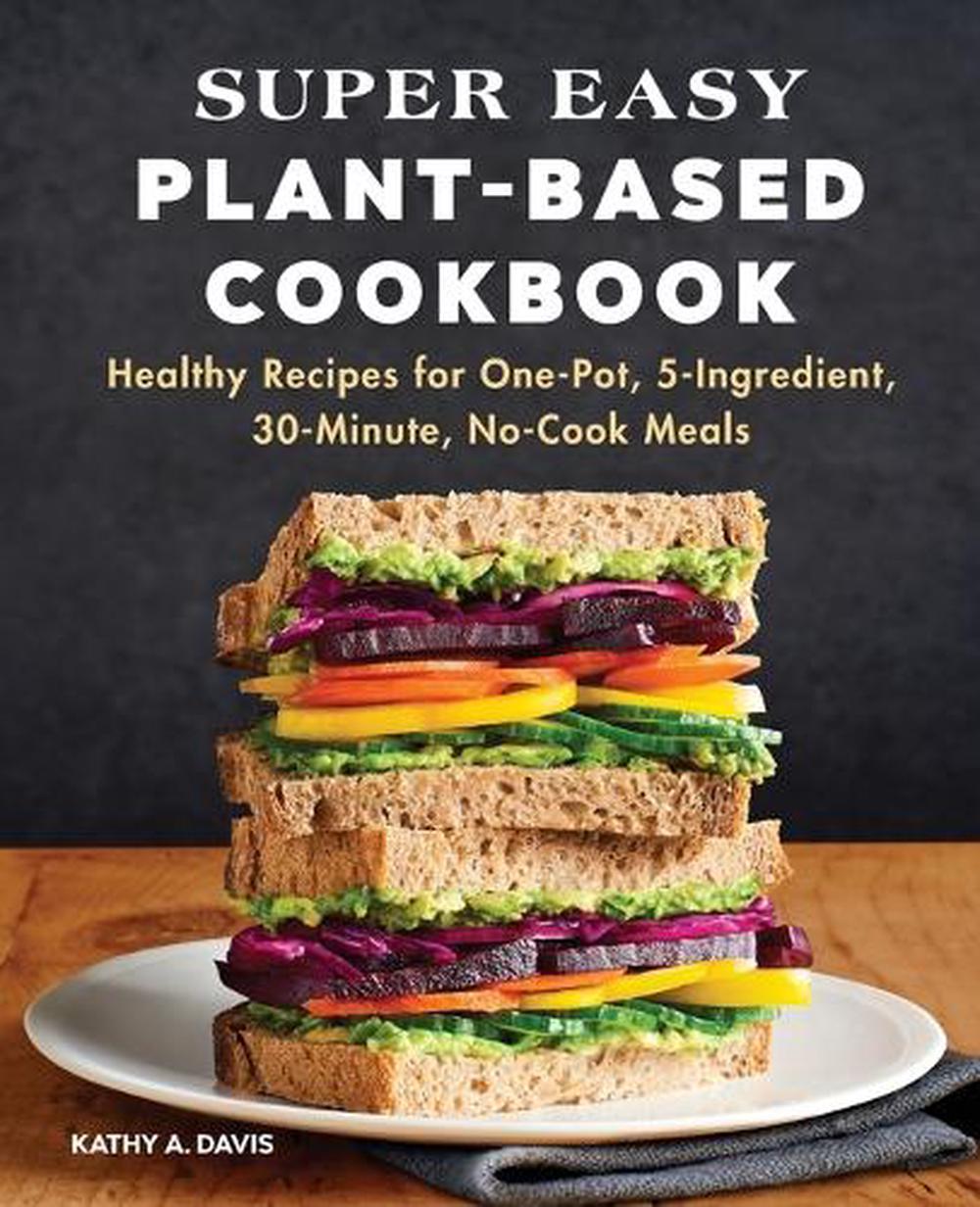 Super Easy Plant-Based Cookbook by Kathy A. Davis - ISBN: 9781648769405