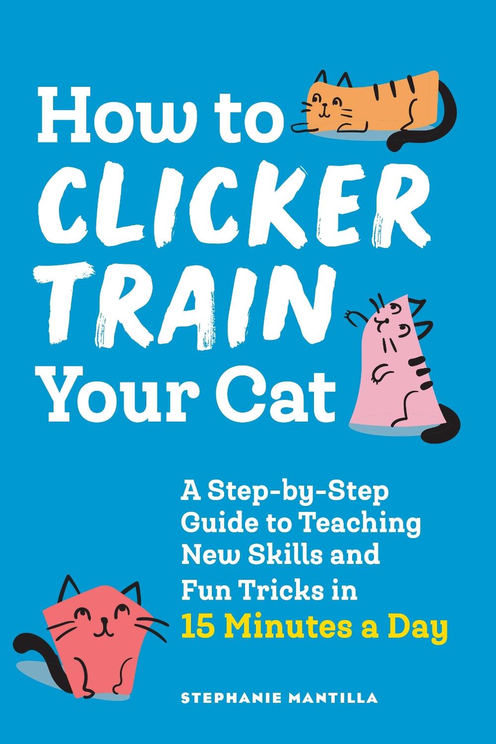 How to Clicker Train Your Cat by Stephanie Mantilla - ISBN: 9781648769450