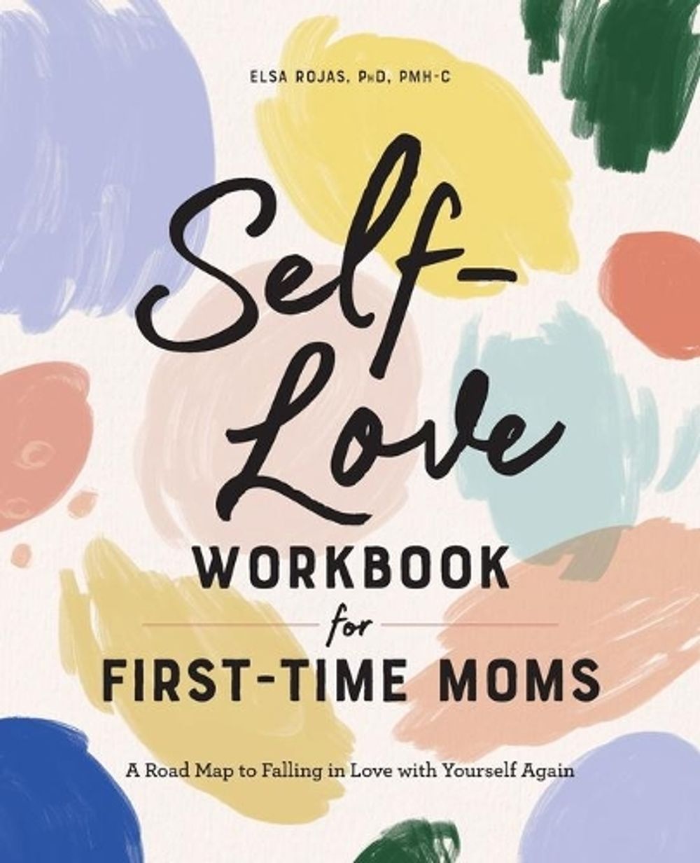 Self-Love Workbook for First-Time Moms by Elsa Rojas PhD, PMH-C - ISBN: 9781648769627