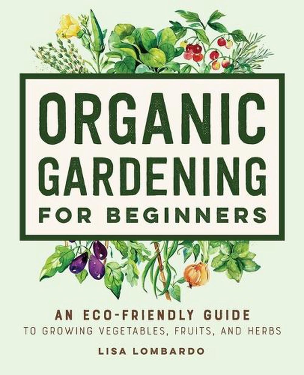 Organic Gardening for Beginners by Lisa Lombardo - ISBN: 9781648769641