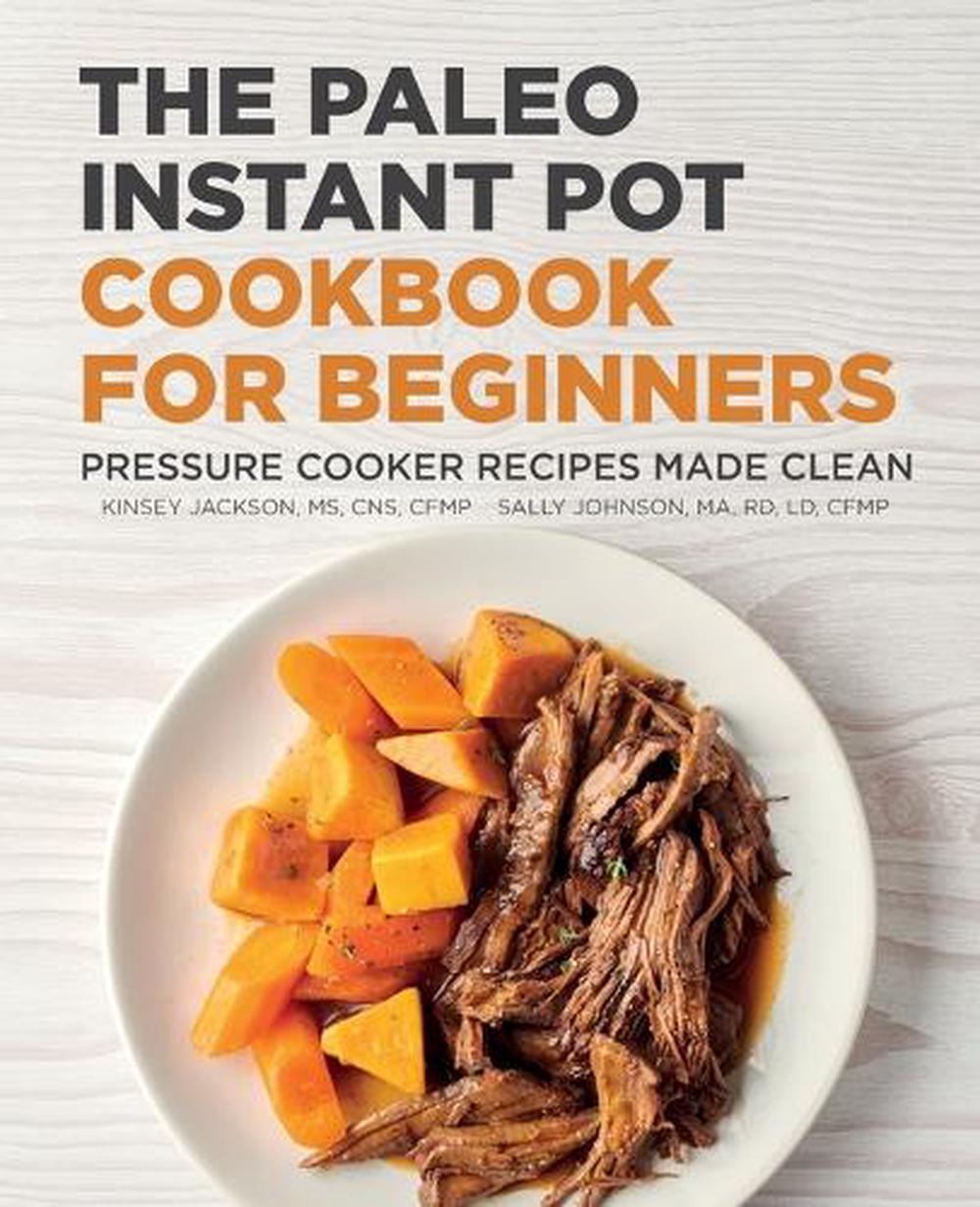 The Paleo Instant Pot Cookbook for Beginners by Kinsey Jackson - ISBN: 9781648769979