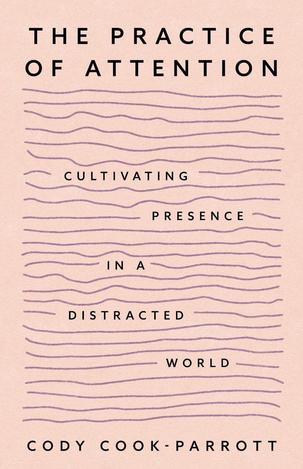 The Practice of Attention by Cody Cook-Parrott - ISBN: 9781649634146