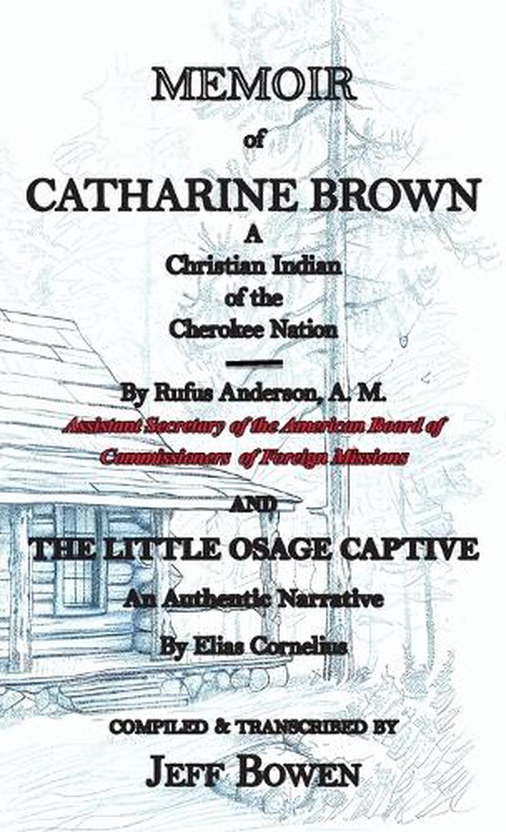 Memoir of Catharine Brown A Christian Indian of the Cherokee Nation by Rufus Anderson AND The Little Osage Captive An Authentic Narrative by Elias Cornelius by Jeff Bowen - ISBN: 9781649681805