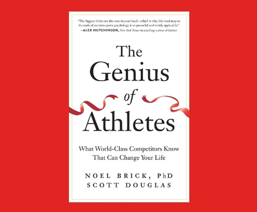 The Genius of Athletes What WorldClass Competitors Know That Can Change Your Life by Noel