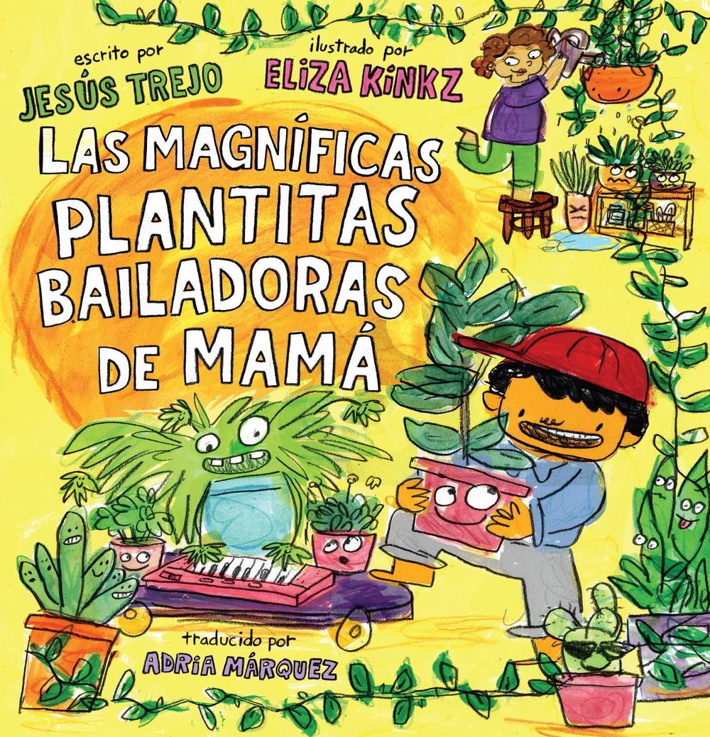 Las Magníficas Plantitas Bailadoras de Mamá (Mamá's Magnificent Dancing Plantitas) by Jesús Trejo - ISBN: 9781662651762